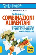 Guida alle combinazioni alimentari. Il manuale più semplice e pratico per scegliere cosa mangiare