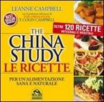 The China study. Le ricette per un'alimentazione sana e naturale. Oltre 120 ricette integrali e vegetali