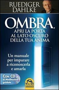 Ombra, apri la porta al lato oscuro della tua anima. Un manuale per imparare a riconoscerla e amarla. Con CD Audio - Rüdiger Dahlke - copertina