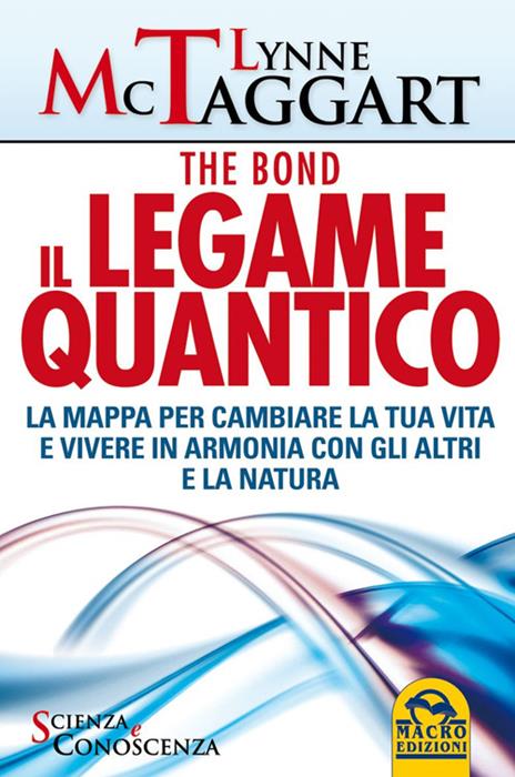 Il legame quantico. The Bond. La mappa per cambiare la tua vita e vivere in armonia con gli altri e la natura - Lynne McTaggart - copertina