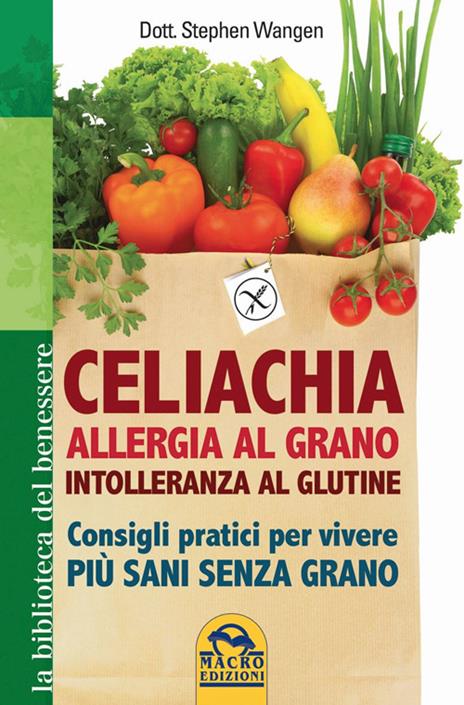 Celiachia, allergia al grano, intolleranza al glutine. Consigli pratici per vivere più sani senza grano - Stephen Wangen - 2