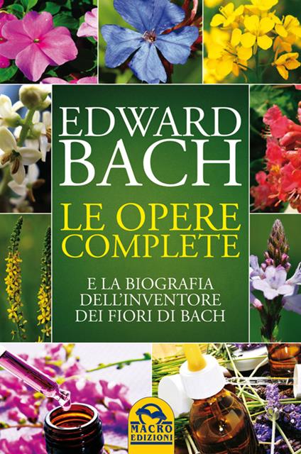 Le opere complete e la biografia dell'inventore dei fiori di Bach - Edward Bach - copertina