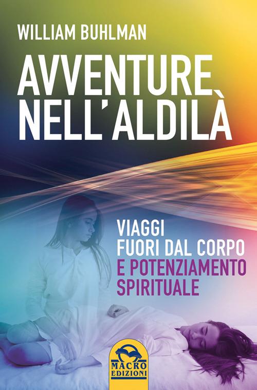 Avventure nell'aldilà. Viaggi fuori dal corpo e potenziamento spirituale - William Buhlman - copertina