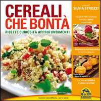 Libro Cereali che bontà. Ricette, curiosità, approfondimenti Silvia Strozzi