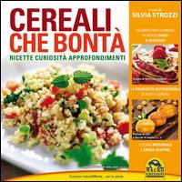 Cereali che bontà. Ricette, curiosità, approfondimenti - Silvia Strozzi - copertina