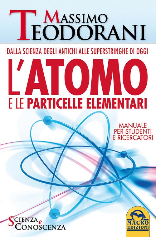 L'atomo e le particelle elementari. Dalla scienza degli antichi alle superstringhe di oggi - Massimo Teodorani - copertina