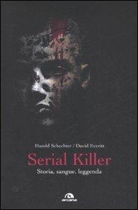 Serial killer. Storia, sangue, leggenda - Harold Schechter,David Everitt - copertina