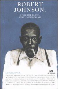 Robert Johnson. I got the blues. Testi commentati - Luigi Monge - copertina