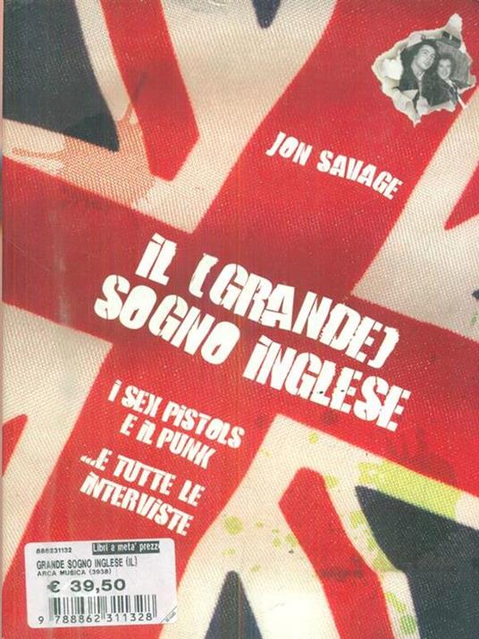 Il (grande) sogno inglese. I Sex Pistols e il Punk. ...E tutte le interviste - Jon Savage - 2