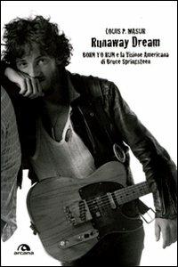 Runaway dream. Born to run e la visione americana di Bruce Springsteen - Louis P. Masur - copertina