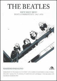 The Beatles. Hey! Hey! Hey! Testi commentati 1967-1970 - Massimo Padalino - copertina