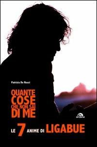 Quante cose che non sai di me. Le 7 anime di Ligabue - Patrizia De Rossi - copertina