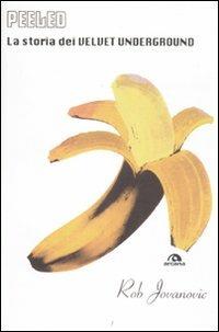 Peeled. La storia dei Velvet Underground - Rob Jovanovic - copertina