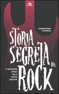 Storia segreta del rock. Le misteriose origini della musica moderna - Cristopher Knowles - copertina