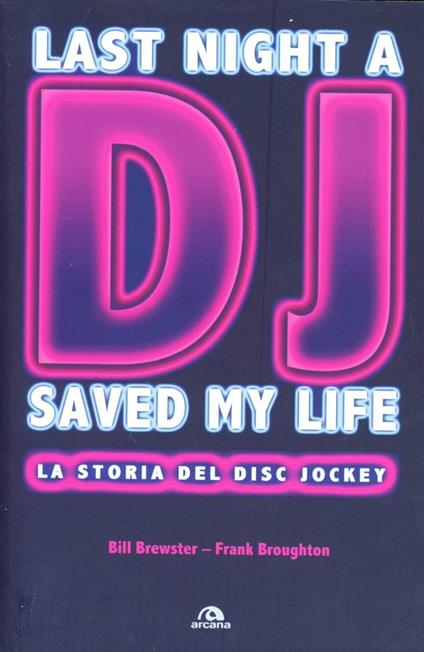 Last night a DJ saved my life. La storia del disc jockey - Bill Brewster,Frank Broughton - copertina