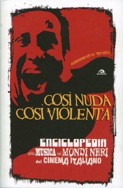 Così nuda così violenta. Enciclopedia della musica nei mondi neri del cinema italiano - Alessandro Tordini - copertina