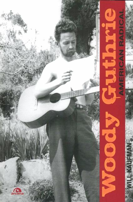 Woody Guthrie. American radical - Will Kaufman - copertina