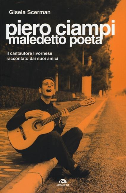 Piero Ciampi. Maledetto poeta. Il cantautore livornese raccontato dai suoi amici - Gisela Scerman - copertina