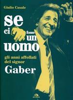 Se ci fosse un uomo. Gli anni affollati del signor Gaber