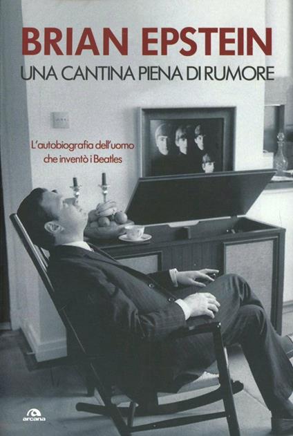 Una cantina piena di rumore. L'autobiografia dell'uomo che inventò i Beatles - Brian Epstein - copertina