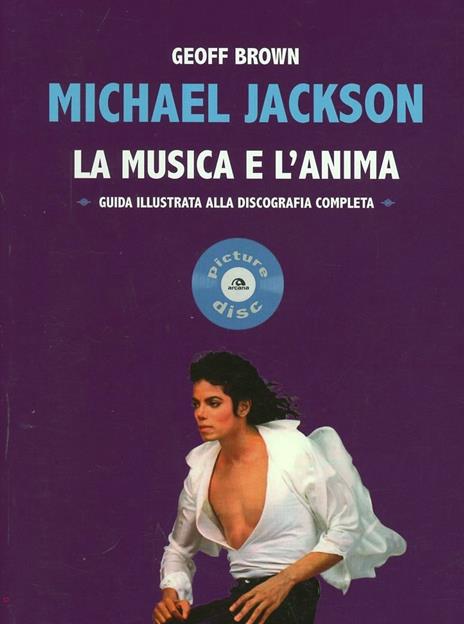 Michael Jackson. La musica e l'anima. Guida illustrata alla discografia completa - Geoff Brown - 2