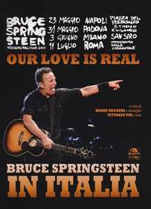 Libro Our love is real. Bruce Springsteen in Italia. Ediz. illustrata Henry Ruggeri Vittorio Pio