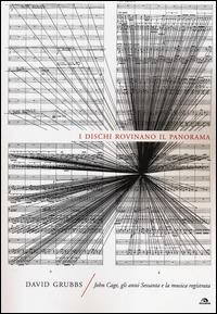 I dischi rovinano il panorama. John Cage, gli anni Sessanta e la musica registrata - David Grubbs - copertina