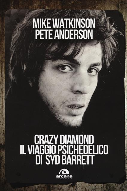 Crazy diamond. Il viaggio psichedelico di Syd Barrett - Mike Watkinson,Pete Anderson - copertina