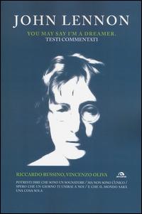 John Lennon. You may say I'm a dreamer. Testi commentati - Riccardo Russino,Vincenzo Oliva - copertina