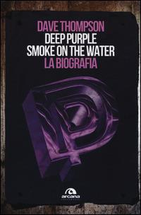Deep Purple. Smoke on the water. La biografia - Dave Thompson - copertina