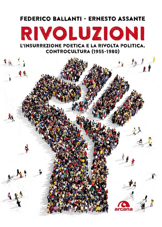 Rivoluzioni. L’insurrezione poetica e la rivolta politica. Controcultura (1955-1980) - Federico Ballanti,Ernesto Assante - copertina