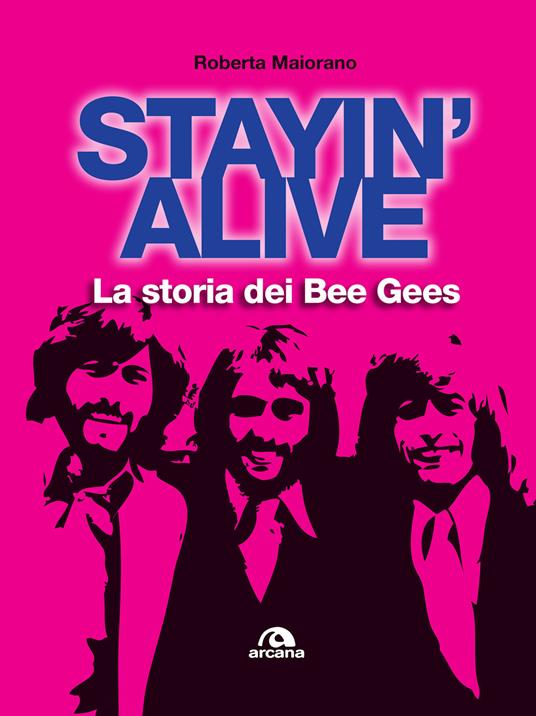 Stayin' alive. La storia dei Bee Gees - Roberta Maiorano - copertina