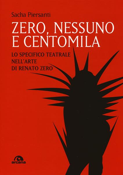 Zero, nessuno e centomila. Lo specifico teatrale nell’arte di Renato Zero - Sacha Piersanti - copertina