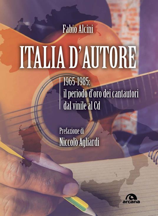 Italia d'autore. 1965-1985: il periodo d'oro dei cantautori dal vinile al Cd - Fabio Alcini - ebook