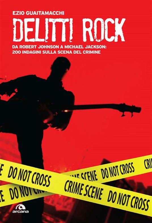 Delitti rock. Da Robert Johnson a Whitney Houston, 200 indagini sulla scena del crimine - Ezio Guaitamacchi - ebook