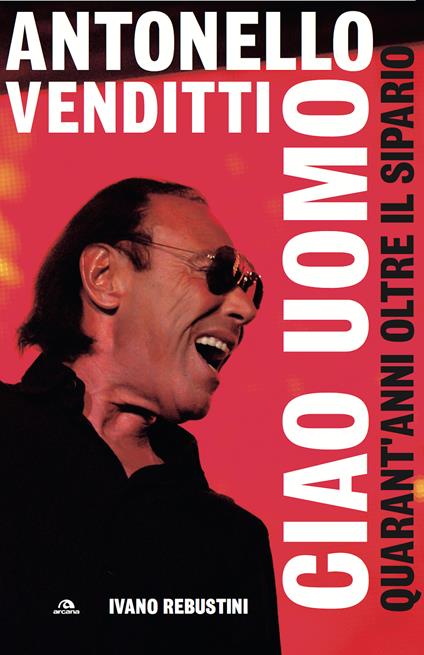 Antonello Venditti. Ciao uomo. Quarant'anni oltre il sipario - Ivano Rebustini - ebook