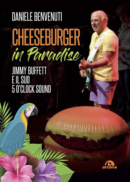 Cheeseburger in paradise. Jimmy Buffett e il suo 5 o'clock sound - Daniele Benvenuti - copertina