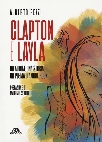 Clapton e Layla. Un album, una storia, un poema d'amore rock - Alberto Rezzi - copertina