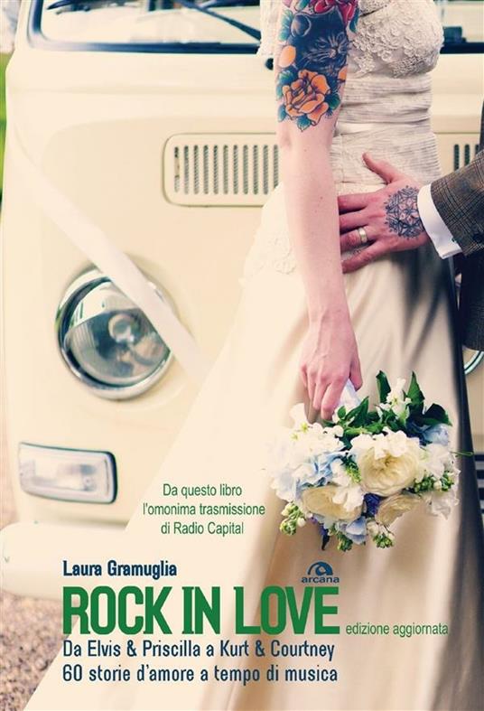 Rock in love. Da Elvis & Priscilla a Kurt & Courtney, 60 storie d'amore a tempo di musica - Laura Gramuglia - ebook