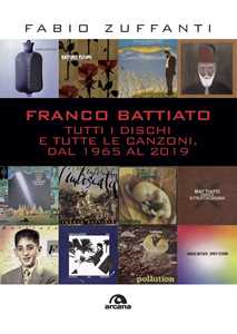 Libro Franco Battiato. Tutti i dischi e tutte le canzoni, dal 1965 al 2019 Fabio Zuffanti