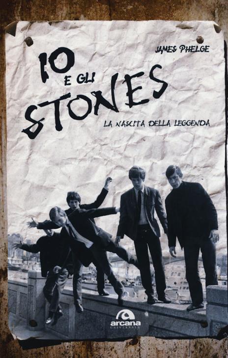 Io e gli Stones. La nascita della leggenda - James Phelge - 5