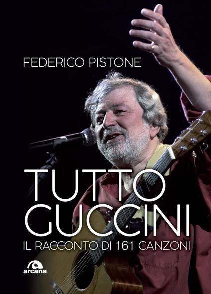 Tutto Guccini. Il racconto di 161 canzoni - Federico Pistone - copertina