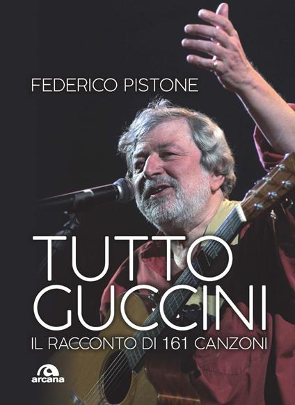 Tutto Guccini. Il racconto di 161 canzoni - Federico Pistone - ebook