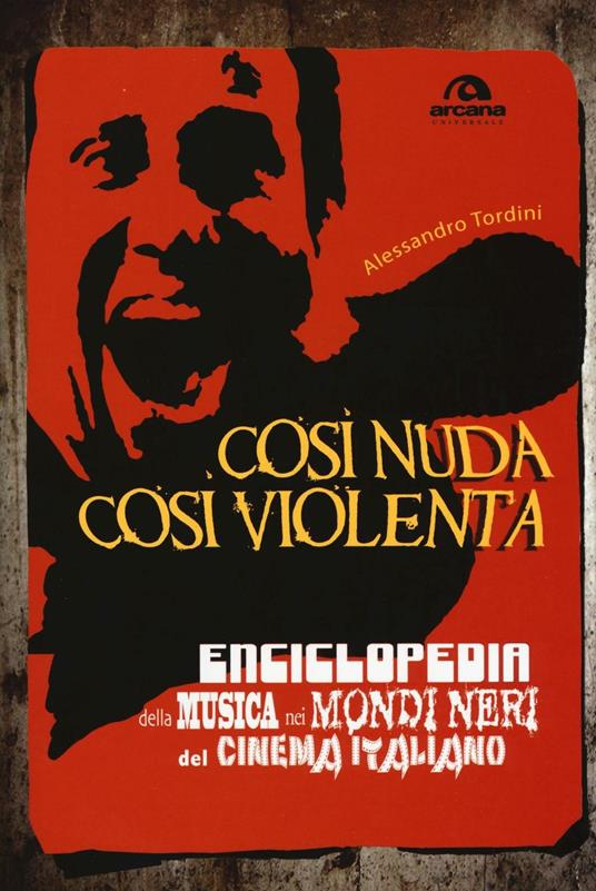 Così nuda così violenta. Enciclopedia della musica nei mondi neri del cinema italiano - Alessandro Tordini - copertina