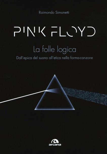 Pink Floyd. La folle logica. Dall'epica del suono all'etica nella forma-canzone - Raimondo Simonetti - copertina