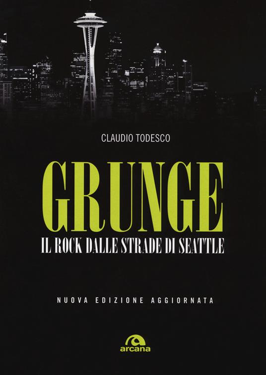 Grunge. Il rock dalle strade di Seattle. Nuova ediz. - Claudio Todesco - copertina