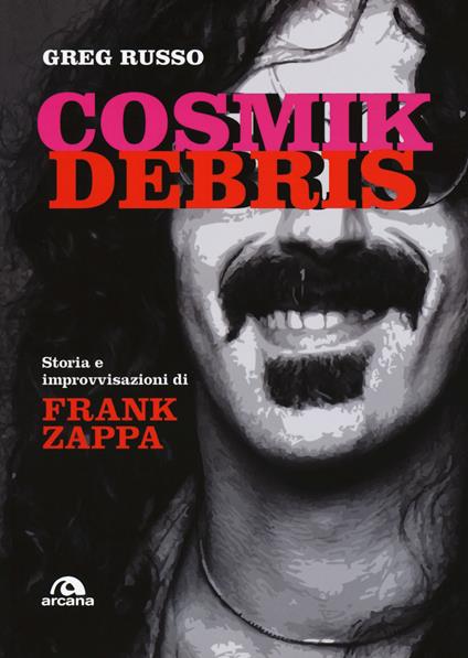 Cosmik Debris. Storia e improvvisazioni di Frank Zappa - Greg Russo - copertina