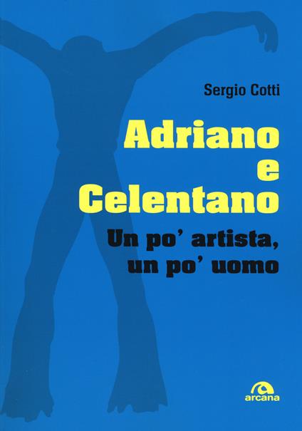 Adriano e Celentano. Un po' artista, un po' uomo - Sergio Cotti - copertina