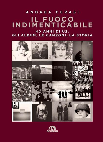 Il fuoco indimenticabile. 40 anni di U2: gli album, le canzoni, la storia - Andrea Cerasi - copertina