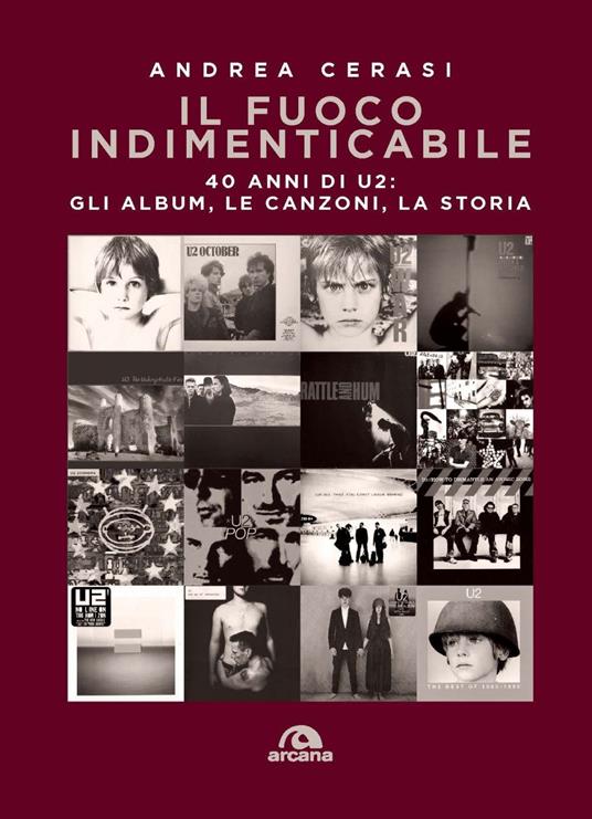 Il fuoco indimenticabile. 40 anni di U2: gli album, le canzoni, la storia - Andrea Cerasi - copertina